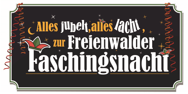 Alles jubelt,
 alles lacht,
 zur Freienwalder Faschingsnacht!